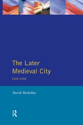 The The Later Medieval City: 1300-1500 by David Nicholas