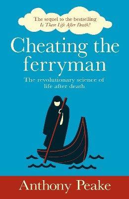 Cheating the Ferryman: The Revolutionary Science of Life After Death. The Sequel to the Bestselling Is There Life After Death? book