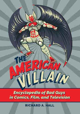 The American Villain: Encyclopedia of Bad Guys in Comics, Film, and Television book