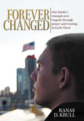 Forever Changed: One Family's Triumph Over Tragedy Through Prayer and Trusting in God's Word by Ranae D. Krull