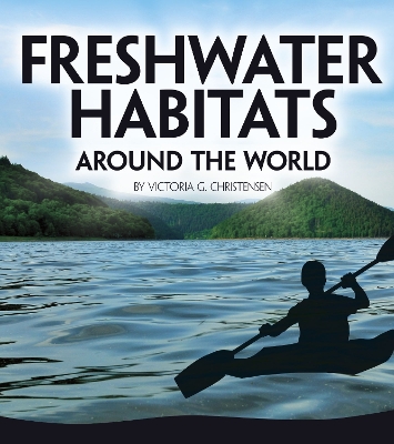 Freshwater Habitats Around the World by Victoria G. Christensen