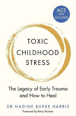 Toxic Childhood Stress: The Legacy of Early Trauma and How to Heal by Dr Nadine Burke Harris