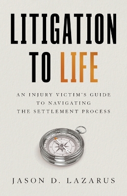 Litigation to Life: An Injury Victim's Guide to Navigating the Settlement Process book