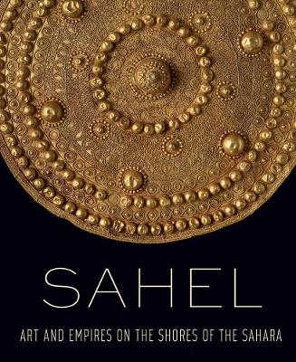 Sahel: Art and Empires on the Shores of the Sahara book