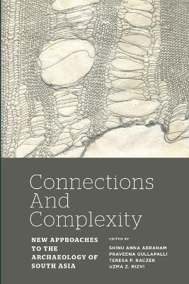 Connections and Complexity: New Approaches to the Archaeology of South Asia by Shinu Anna Abraham