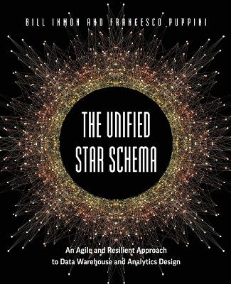 The Unified Star Schema: An Agile and Resilient Approach to Data Warehouse and Analytics Design book