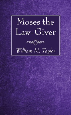 Moses the Law-Giver by William M Taylor