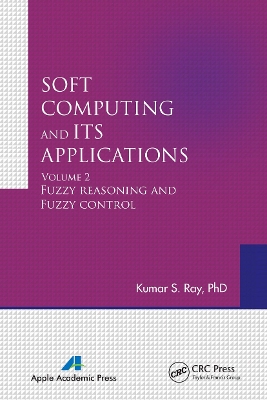 Soft Computing and Its Applications, Volume Two: Fuzzy Reasoning and Fuzzy Control by Kumar S. Ray