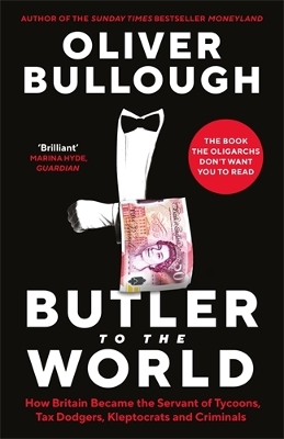 Butler to the World: The book the oligarchs don’t want you to read - how Britain became the servant of tycoons, tax dodgers, kleptocrats and criminals book