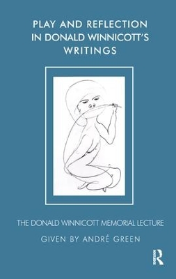 Play and Reflection in Donald Winnicott's Writings by Andre Green