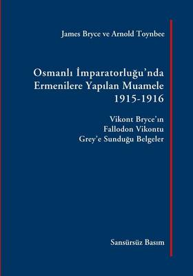 Osmanli Imparatorlugu'nda Ermenilere Yapilan Muamele, 1915-1916: Vikont Bryce'in Fallodon Vikontu Grey'e Sundugu Belgeler book