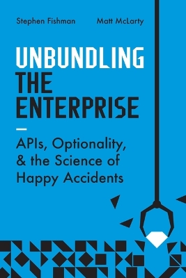 Unbundling the Enterprise: Apis, Optionality, and the Science of Happy Accidents book
