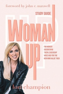 Woman Up - Study Guide: For women discovering their leadership voice and for the men who value them book