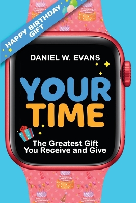 Your Time (Women's Birthday Edition): The Greatest Gift You Receive and Give book