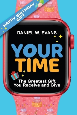 Your Time: (Women's Birthday Edition) The Greatest Gift You Receive and Give book