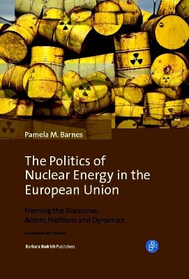 The Politics of Nuclear Energy in the European Union: Framing the Discourse: Actors, Positions and Dynamics book