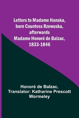 Letters to Madame Hanska, born Countess Rzewuska, afterwards Madame Honoré de Balzac, 1833-1846 book