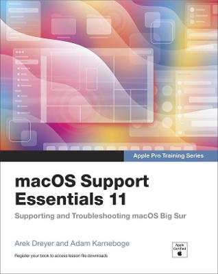 macOS Support Essentials 11 - Apple Pro Training Series: Supporting and Troubleshooting macOS Big Sur by Arek Dreyer