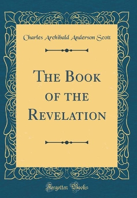The Book of the Revelation (Classic Reprint) by Charles Archibald Anderson Scott