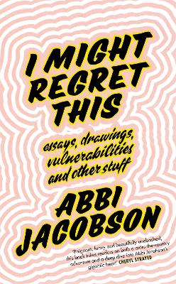 I Might Regret This: Essays, Drawings, Vulnerabilities and Other Stuff book