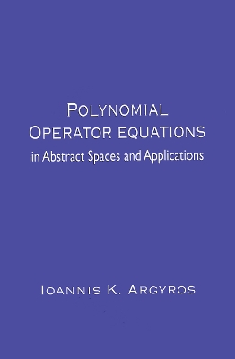 Polynomial Operator Equations in Abstract Spaces and Applications by Ioannis K. Argyros