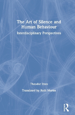 The Art of Silence and Human Behaviour: Interdisciplinary Perspectives by Theodor Itten