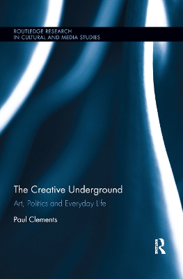 The The Creative Underground: Art, Politics and Everyday Life by Paul Clements