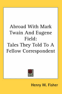 Abroad With Mark Twain And Eugene Field: Tales They Told To A Fellow Correspondent book