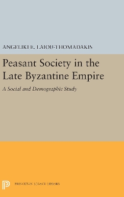 Peasant Society in the Late Byzantine Empire: A Social and Demographic Study by Angeliki E. Laiou-Thomadakis