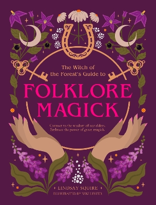 The Witch of the Forest's Guide to Folklore Magick: Connect to the wisdom of our elders. Embrace the power of green magick. book