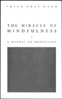 The Miracle Of Mindfulness: The Classic Guide to Meditation by the World's Most Revered Master by Thich Nhat Hanh