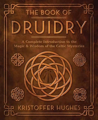 The Book of Druidry: A Complete Introduction to the Magic & Wisdom of the Celtic Mysteries book