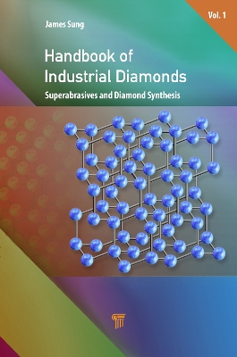Handbook of Industrial Diamonds: Volume 1, Superabrasives and Diamond Syntheses by James Sung