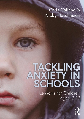 Tackling Anxiety in Schools: Lessons for Children Aged 3-13 by Chris Calland
