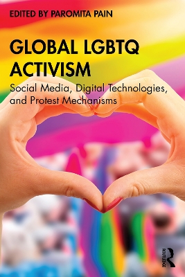 Global LGBTQ Activism: Social Media, Digital Technologies, and Protest Mechanisms by Paromita Pain