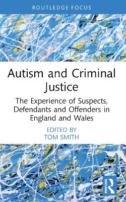 Autism and Criminal Justice: The Experience of Suspects, Defendants and Offenders in England and Wales by Tom Smith