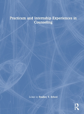 Practicum and Internship Experiences in Counseling by Bradley T. Erford