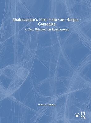 Shakespeare’s First Folio Cue Scripts - Comedies: A New Window on Shakespeare by Patrick Tucker