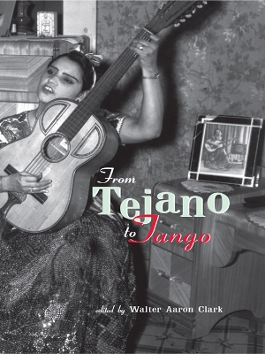 From Tejano to Tango: Essays on Latin American Popular Music by Walter Aaron Clark