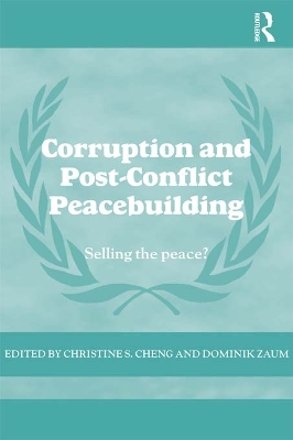 Corruption and Post-Conflict Peacebuilding: Selling the Peace? by Dominik Zaum