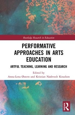 Performative Approaches in Arts Education: Artful Teaching, Learning and Research by Anna-Lena Østern