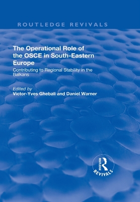 The The Operational Role of the OSCE in South-Eastern Europe: Contributing to Regional Stability in the Balkans by Victor-Yves Ghebali