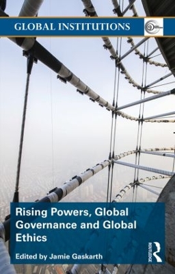 Rising Powers, Global Governance and Global Ethics by Jamie Gaskarth
