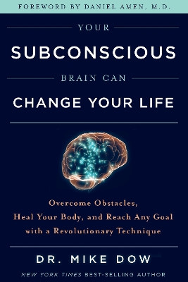 Your Subconscious Brain Can Change Your Life: Overcome Obstacles, Heal Your Body, and Reach Any Goal with a Revolutionary Technique book
