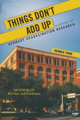 Things Don't Add Up: A Novel of Kennedy Assassination Research by Dennis Ford