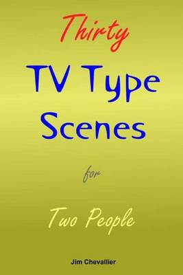 Thirty TV Type Scenes for Two People by Jim Chevallier
