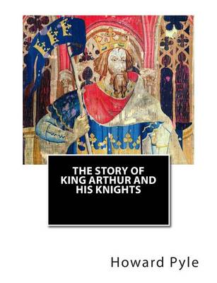 The Story of King Arthur and His Knights by Howard Pyle