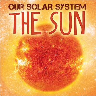 Our Solar System: The Sun by Mary-Jane Wilkins
