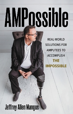 AMPossible: Real-World Solutions for Amputees to Accomplish the Impossible book