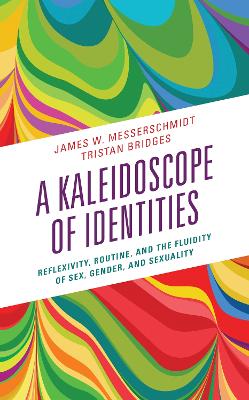 A Kaleidoscope of Identities: Reflexivity, Routine, and the Fluidity of Sex, Gender, and Sexuality by James W. Messerschmidt